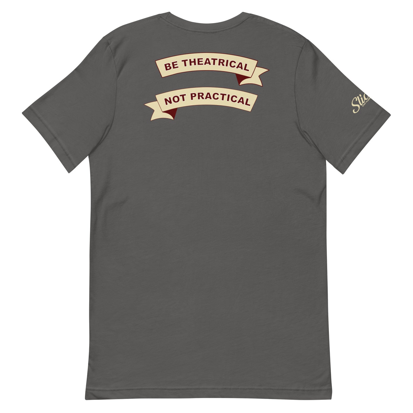 Be Theatrical, Not Practical T-shirt