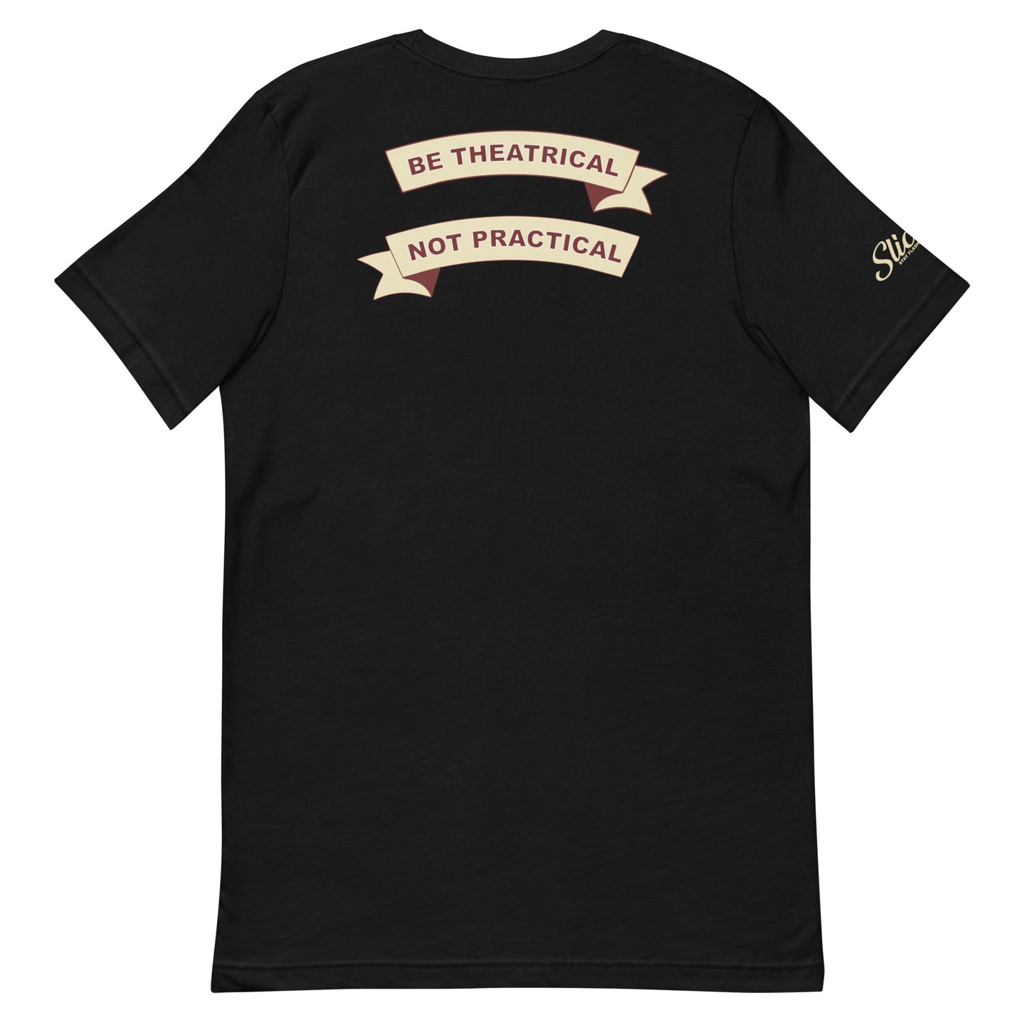 Be Theatrical, Not Practical T-shirt