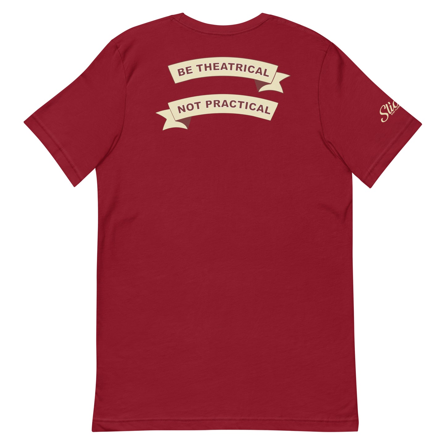 Be Theatrical, Not Practical T-shirt