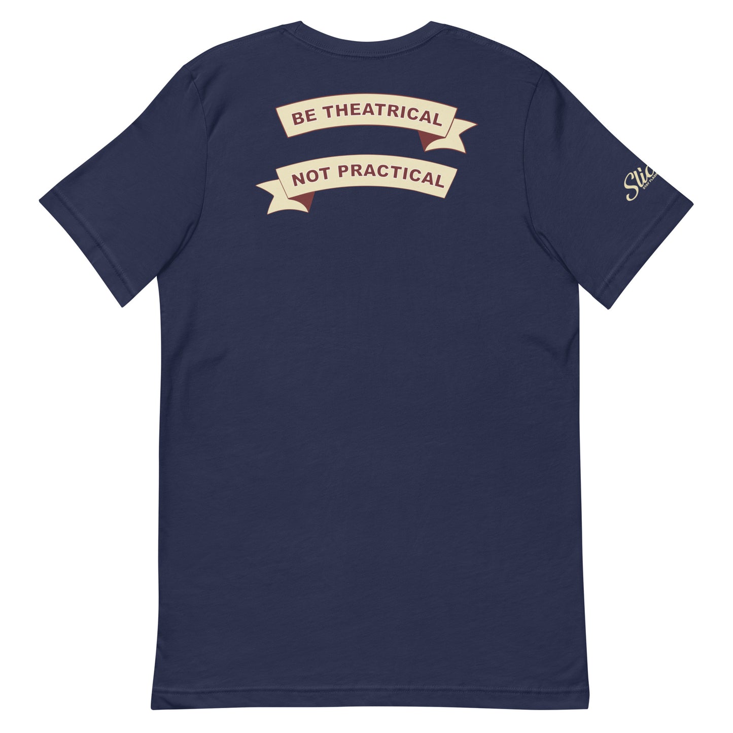 Be Theatrical, Not Practical T-shirt
