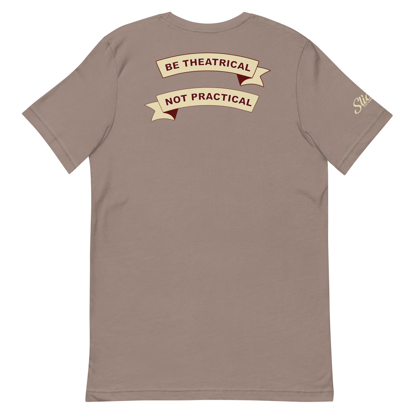 Be Theatrical, Not Practical T-shirt