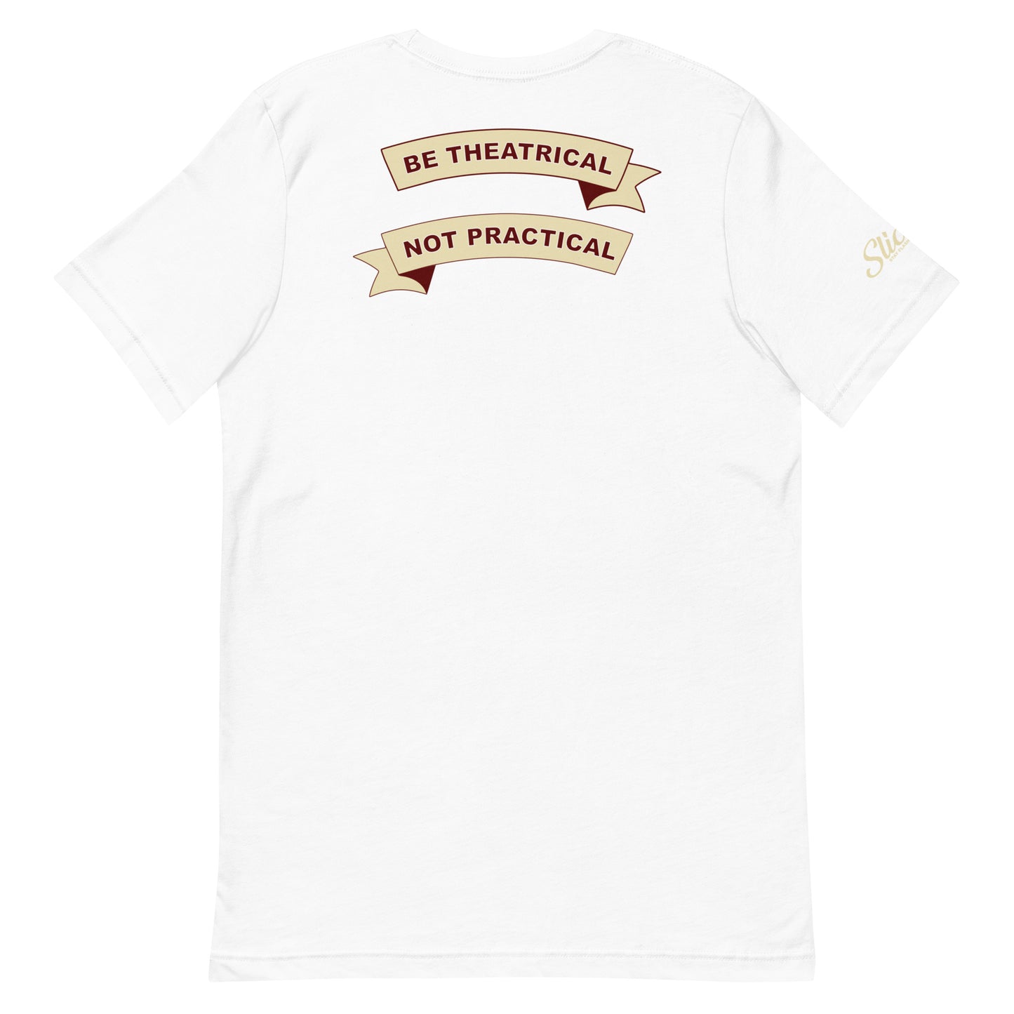 Be Theatrical, Not Practical T-shirt